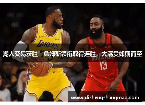 湖人交易获胜！詹姆斯领衔取得连胜，大满贯如期而至