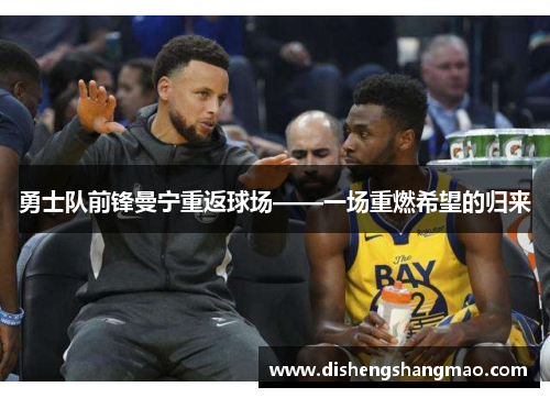 勇士队前锋曼宁重返球场——一场重燃希望的归来