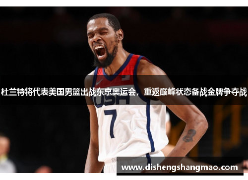 杜兰特将代表美国男篮出战东京奥运会，重返巅峰状态备战金牌争夺战