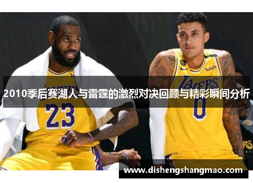 2010季后赛湖人与雷霆的激烈对决回顾与精彩瞬间分析
